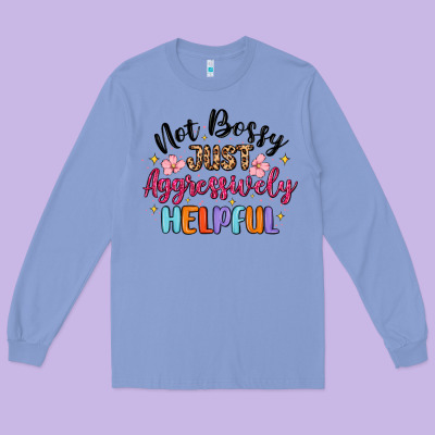 Long Sleeve Tee not bossy just aggressively helpful
