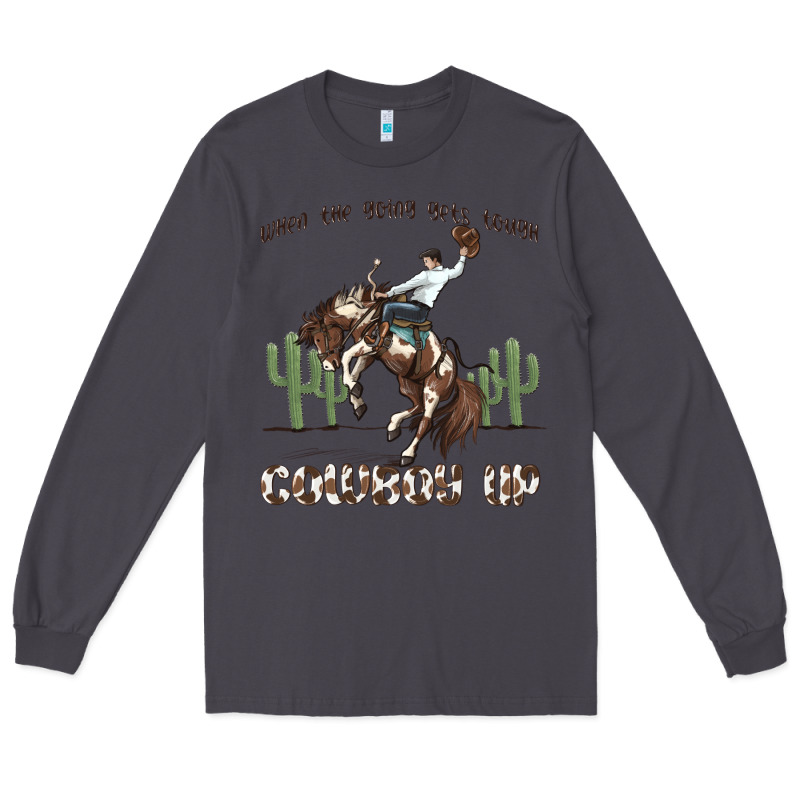 When The Going Gets Tough Cowboy Up Long Sleeve Tee by MaliasSmallBusiness | Teevron