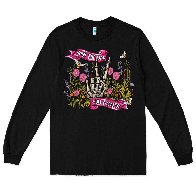 Have The Day You Deserve Long Sleeve Tee by MaliasSmallBusiness | Teevron
