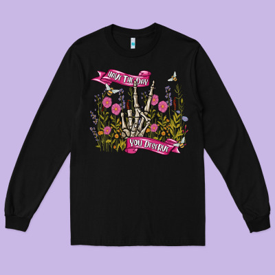 Long Sleeve Tee have the day you deserve