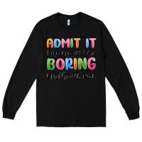 Black admit it life would be boring without me Long Sleeve Tee - MaliasSmallBusiness