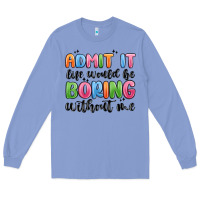 Colony Blue admit it life would be boring without me Long Sleeve Tee - MaliasSmallBusiness