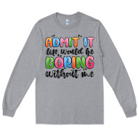 Heather Grey admit it life would be boring without me Long Sleeve Tee - MaliasSmallBusiness