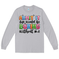 Moon Dust admit it life would be boring without me Long Sleeve Tee - MaliasSmallBusiness