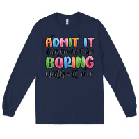 Navy admit it life would be boring without me Long Sleeve Tee - MaliasSmallBusiness