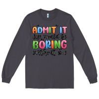 Smoke admit it life would be boring without me Long Sleeve Tee - MaliasSmallBusiness