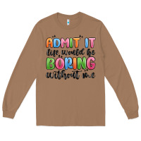 Toasted Coconut admit it life would be boring without me Long Sleeve Tee - MaliasSmallBusiness