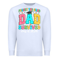 White forget the grad dad survived class of 2024 Premium Sweatshirt - JahusDesignShop