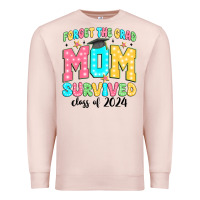 Forget The Grad Mom Survived Class Of 2024 Premium Sweatshirt | Teevron