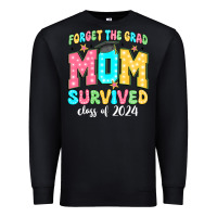 Forget The Grad Mom Survived Class Of 2024 Premium Sweatshirt | Teevron