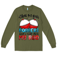 Army Green show me your bobbers and i will show my rod Long Sleeve Tee - MaliasSmallBusiness