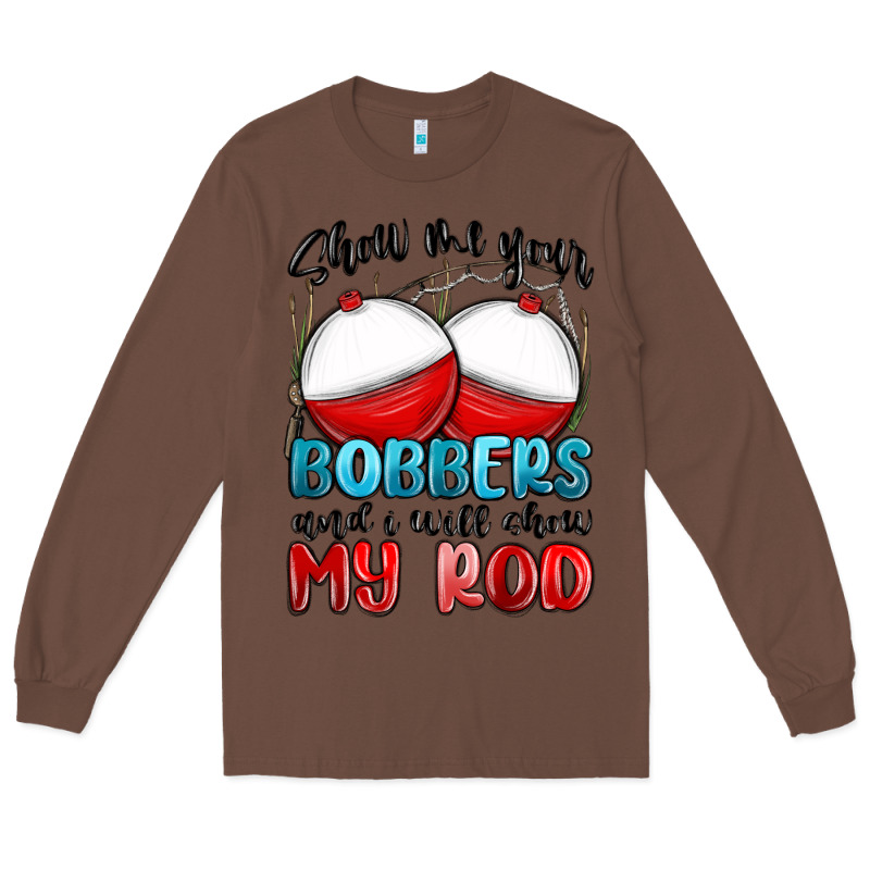 Show Me Your Bobbers And I Will Show My Rod Long Sleeve Tee by MaliasSmallBusiness | Teevron