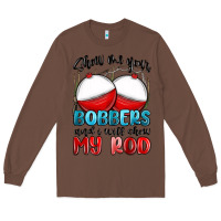 Chestnut show me your bobbers and i will show my rod Long Sleeve Tee - MaliasSmallBusiness