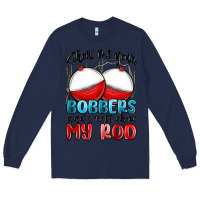 Navy show me your bobbers and i will show my rod Long Sleeve Tee - MaliasSmallBusiness
