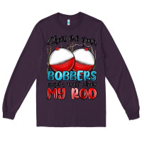Plum show me your bobbers and i will show my rod Long Sleeve Tee - MaliasSmallBusiness