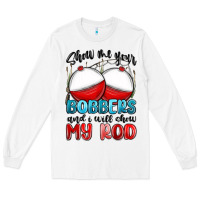 White show me your bobbers and i will show my rod Long Sleeve Tee - MaliasSmallBusiness