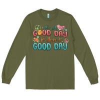 Army Green its a good day to have a good day Long Sleeve Tee - MaliasSmallBusiness