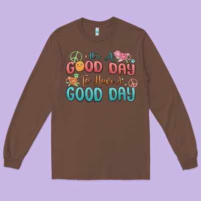Long Sleeve Tee its a good day to have a good day