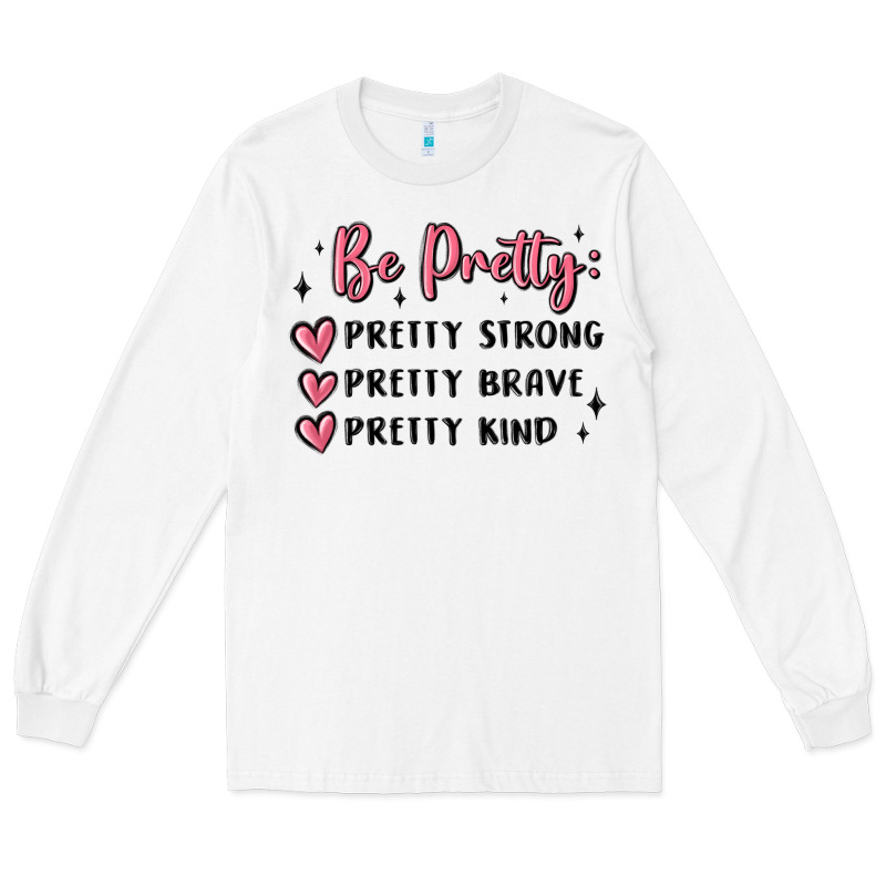 Be Pretty Strong Brave Kind Long Sleeve Tee by MaliasSmallBusiness | Teevron