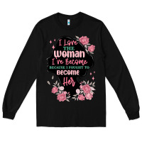 Black i love the woman ive become Long Sleeve Tee - MaliasSmallBusiness