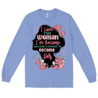 Colony Blue i love the woman ive become Long Sleeve Tee - MaliasSmallBusiness