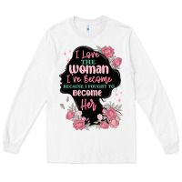 White i love the woman ive become Long Sleeve Tee - MaliasSmallBusiness