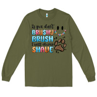 Army Green if you dont brushy brush i will shavey shave Long Sleeve Tee - MaliasSmallBusiness