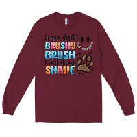 Burgundy if you dont brushy brush i will shavey shave Long Sleeve Tee - MaliasSmallBusiness
