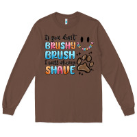 Chestnut if you dont brushy brush i will shavey shave Long Sleeve Tee - MaliasSmallBusiness