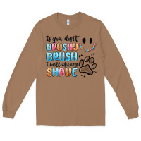 Toasted Coconut if you dont brushy brush i will shavey shave Long Sleeve Tee - MaliasSmallBusiness