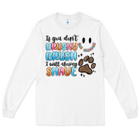 If You Dont Brushy Brush I Will Shavey Shave Long Sleeve Tee | Teevron