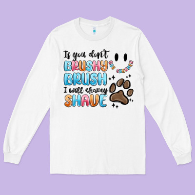 Long Sleeve Tee if you dont brushy brush i will shavey shave