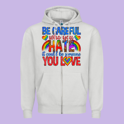 Zipper Hoodie be careful who you hate it could  be someone you l