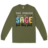 Army Green not enough sage for this shit Long Sleeve Tee - MaliasSmallBusiness