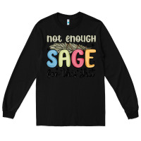 Black not enough sage for this shit Long Sleeve Tee - MaliasSmallBusiness