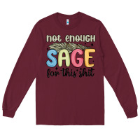 Burgundy not enough sage for this shit Long Sleeve Tee - MaliasSmallBusiness