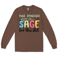 Chestnut not enough sage for this shit Long Sleeve Tee - MaliasSmallBusiness