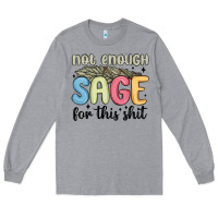 Heather Grey not enough sage for this shit Long Sleeve Tee - MaliasSmallBusiness