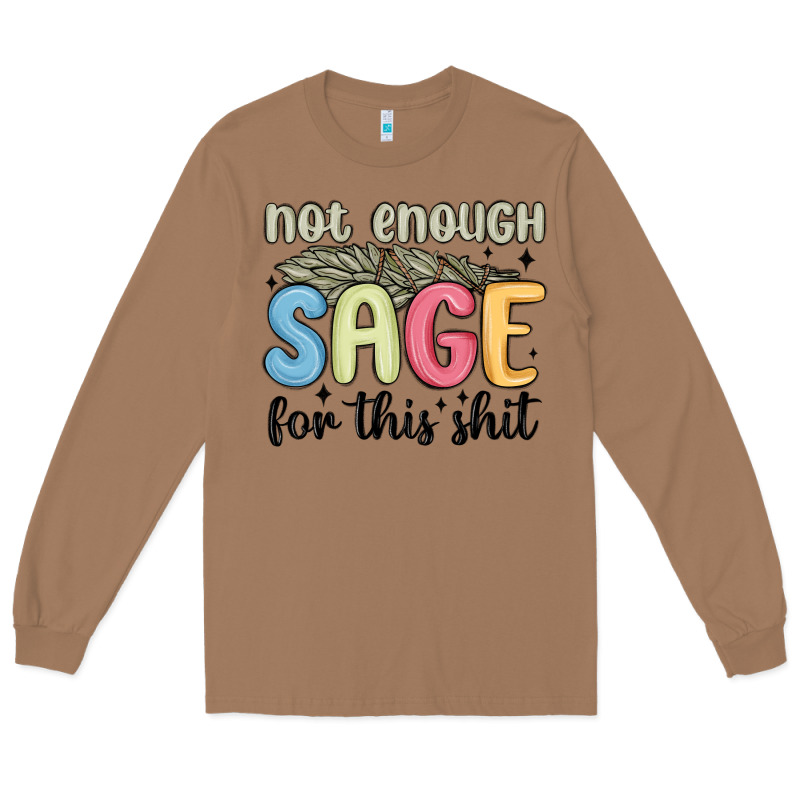 Not Enough Sage For This Shit Long Sleeve Tee by MaliasSmallBusiness | Teevron