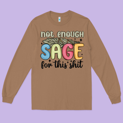 Long Sleeve Tee not enough sage for this shit