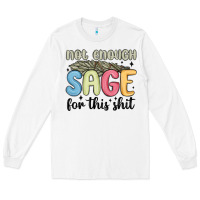 White not enough sage for this shit Long Sleeve Tee - MaliasSmallBusiness