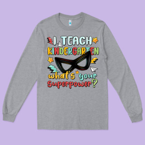 I Teach Kindergarten Whats Your Superpower Long Sleeve Tee Designed By Maliassmallbusiness