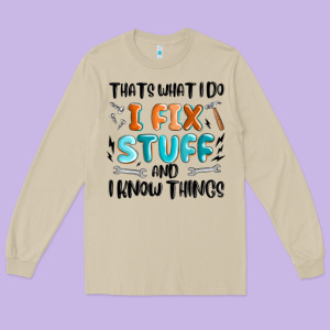 Thats What I Do I Fix Stuff And I Know Things Long Sleeve Tee Designed By Maliassmallbusiness