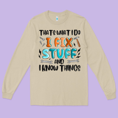 Long Sleeve Tee thats what i do i fix stuff and i know things