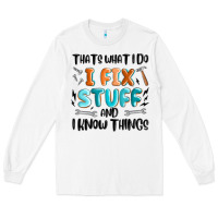 White thats what i do i fix stuff and i know things Long Sleeve Tee - MaliasSmallBusiness