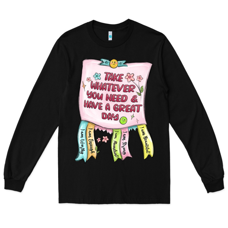 Take Whatever You Need  Have A Great Day Long Sleeve Tee by MaliasSmallBusiness | Teevron