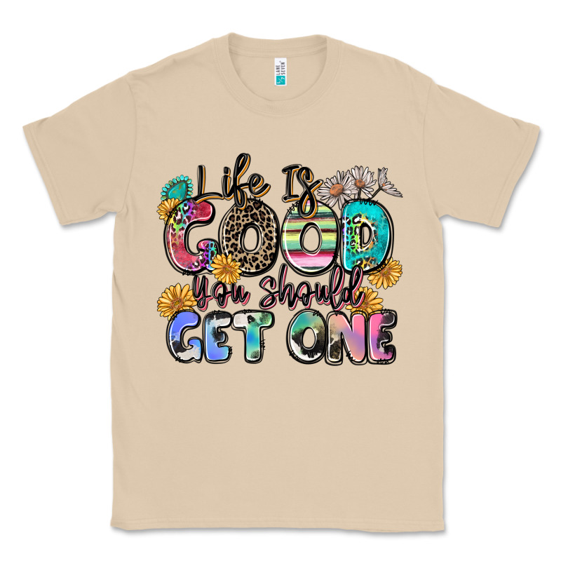 Life Is Good You Should Get One Classic Tee by Zillion Design Studio | Teevron