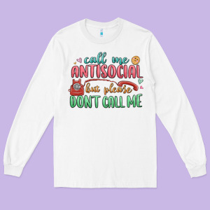 Call Me Antisocial But Please Dont Call Me Long Sleeve Tee Designed By Maliassmallbusiness