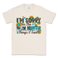 Natural i'm sorry for the mean hurtful things i said Classic Tee - Zillion Design Studio
