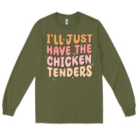 Army Green i'll just have the chicken tenders Long Sleeve Tee - MaliasSmallBusiness